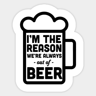 Reason we are out of beer Sticker